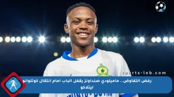 رفض التفاوض.. ماميلودي صنداونز يقفل الباب أمام انتقال كوتلوانو ليتلاكو